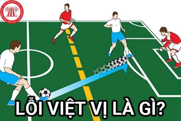 Việt Vị Trong Bóng Đá Là Gì - Luật Lệ, Ý Nghĩa và Tác Động Đến Trận Đấu